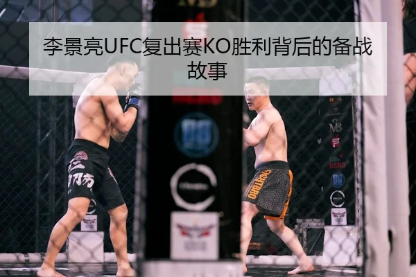 李景亮UFC复出赛KO胜利背后的备战故事